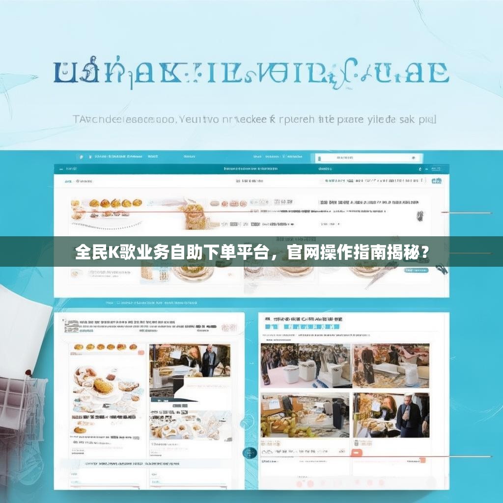 全民K歌业务自助下单平台，官网操作指南揭秘？