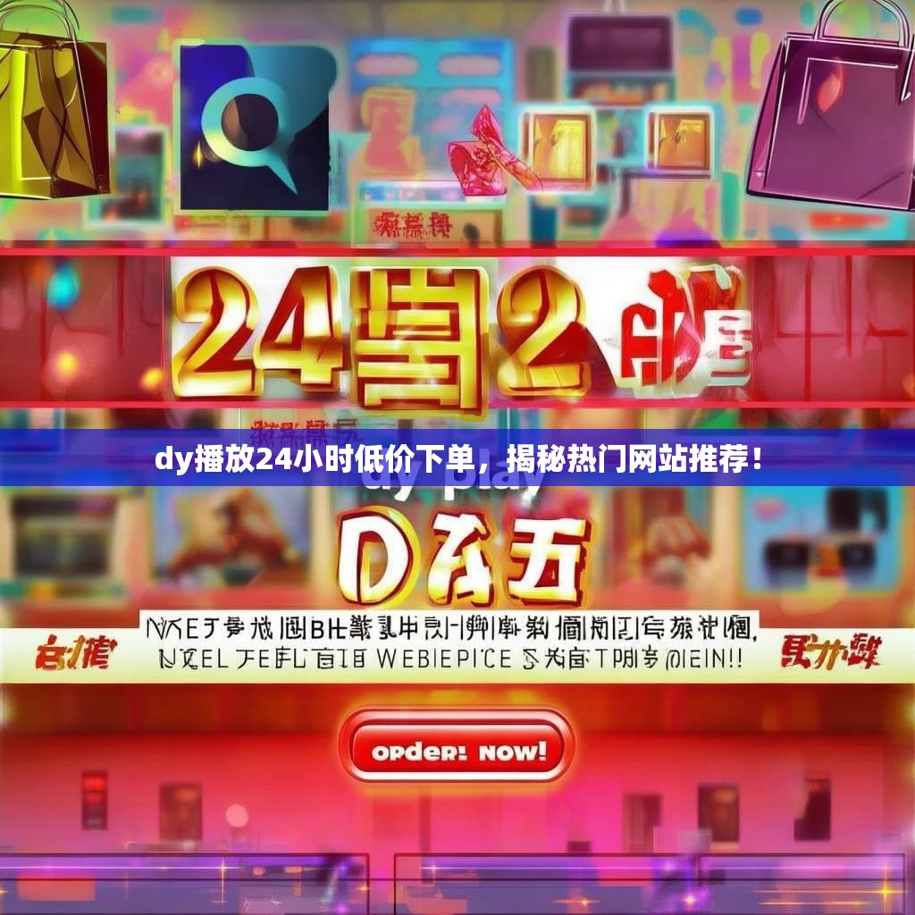 dy播放24小时低价下单,揭秘热门网站推荐! dy播放24小时低价下单,揭秘热门网站推荐!