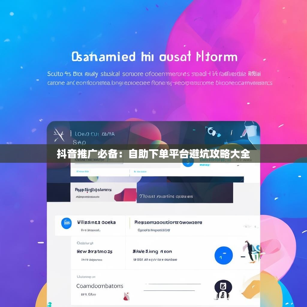 抖音推广必备:自助下单平台避坑攻略大全 抖音推广必备:自助下单平台避坑攻略大全