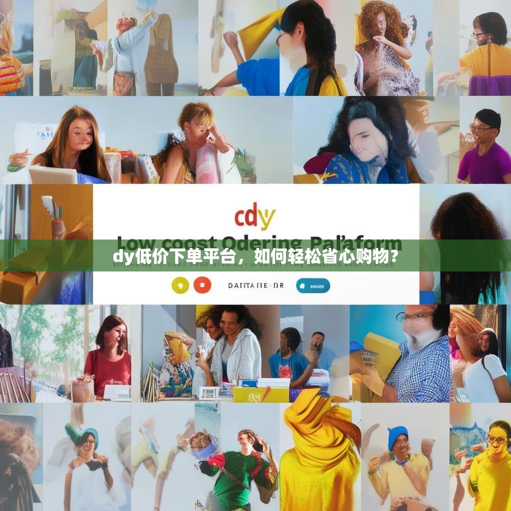 dy低价下单平台，如何轻松省心购物？