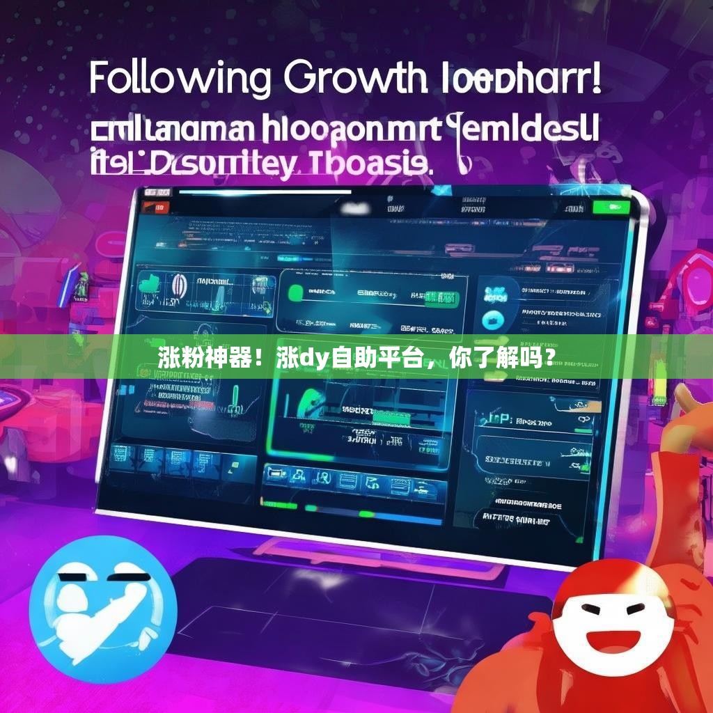 涨粉神器！涨dy自助平台，你了解吗？