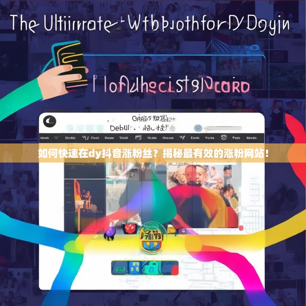 如何快速在dy抖音涨粉丝？揭秘最有效的涨粉网站！
