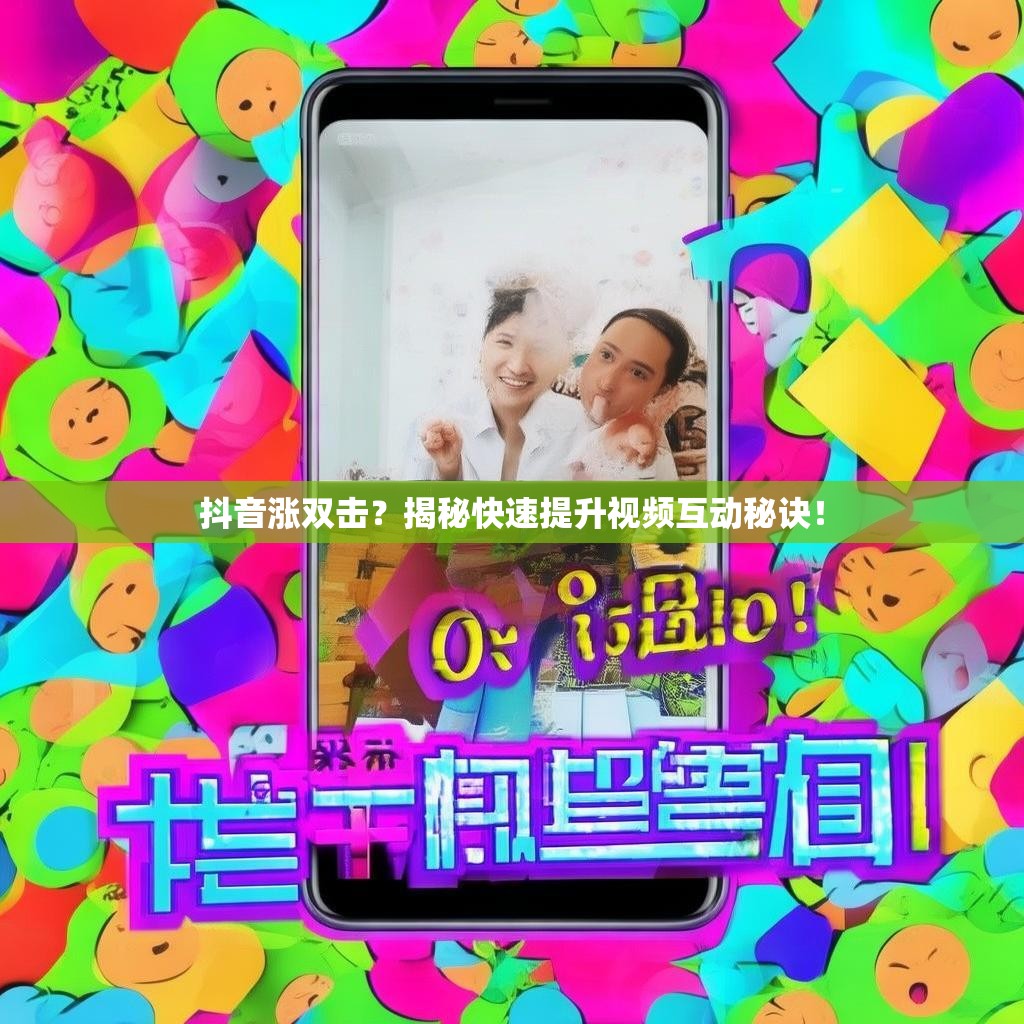 抖音涨双击？揭秘快速提升视频互动秘诀！