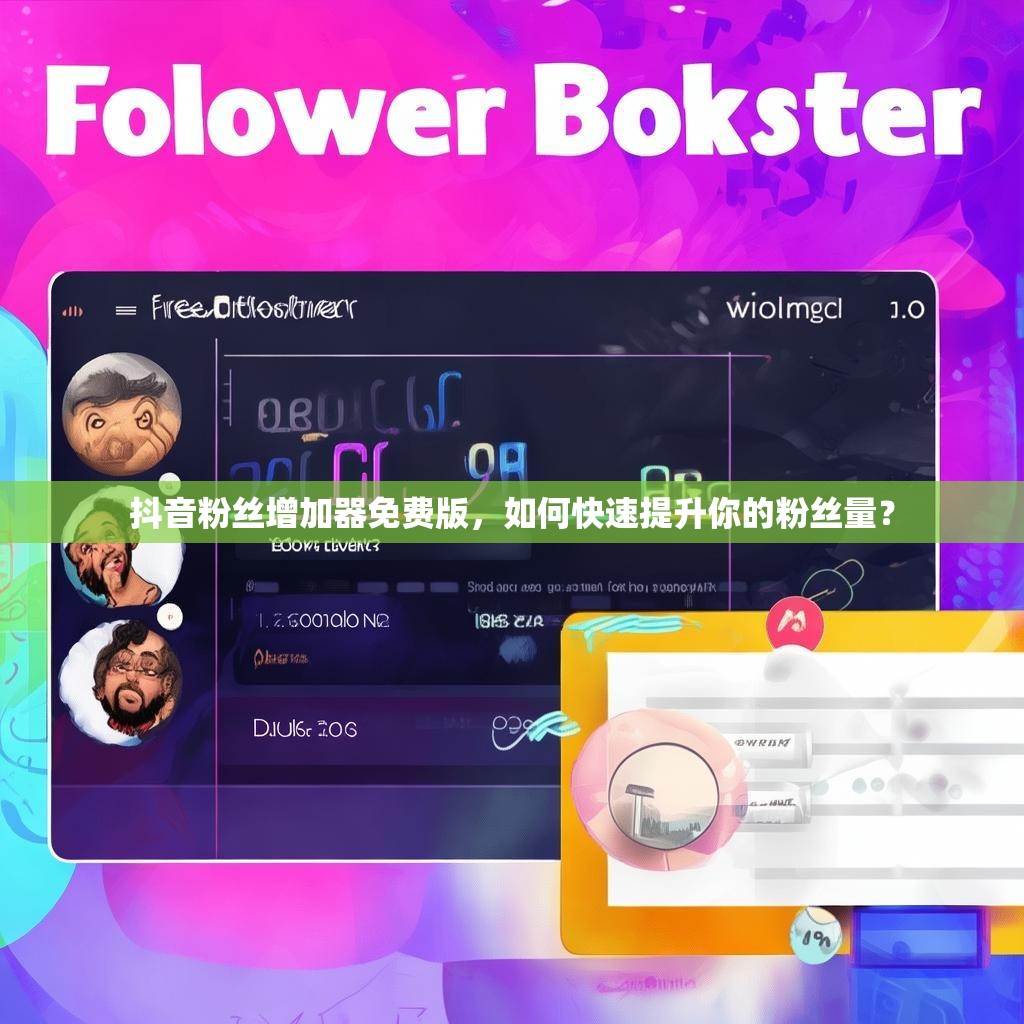 抖音粉丝增加器免费版,如何快速提升你的粉丝量? 抖音粉丝增加器免费版,如何快速提升你的粉丝量?