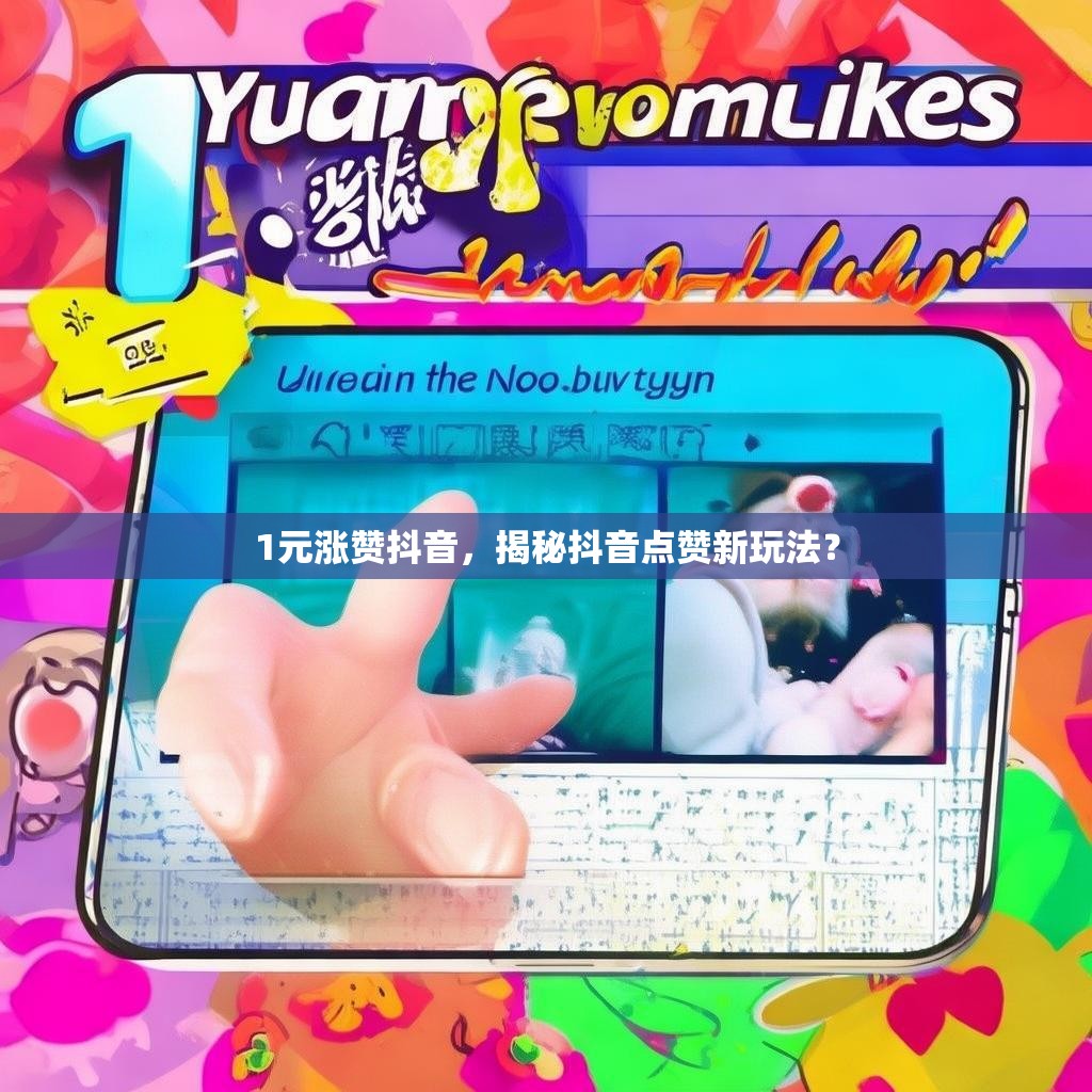 1元涨赞抖音,揭秘抖音点赞新玩法? 1元涨赞抖音,揭秘抖音点赞新玩法?