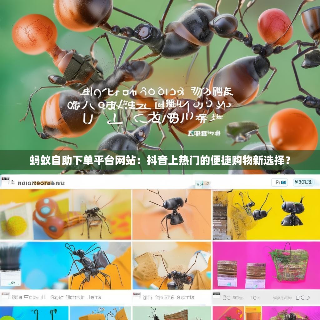 蚂蚁自助下单平台网站：抖音上热门的便捷购物新选择？