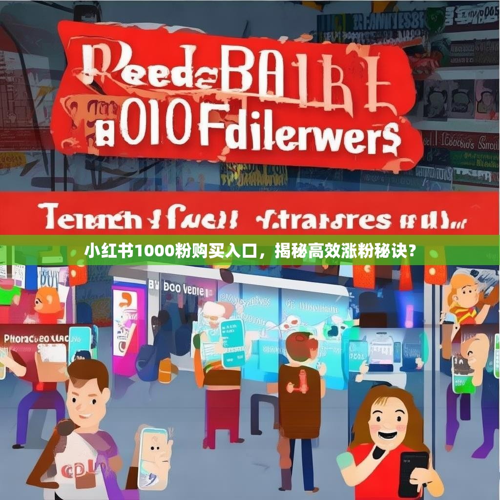 小红书1000粉购买入口，揭秘高效涨粉秘诀？