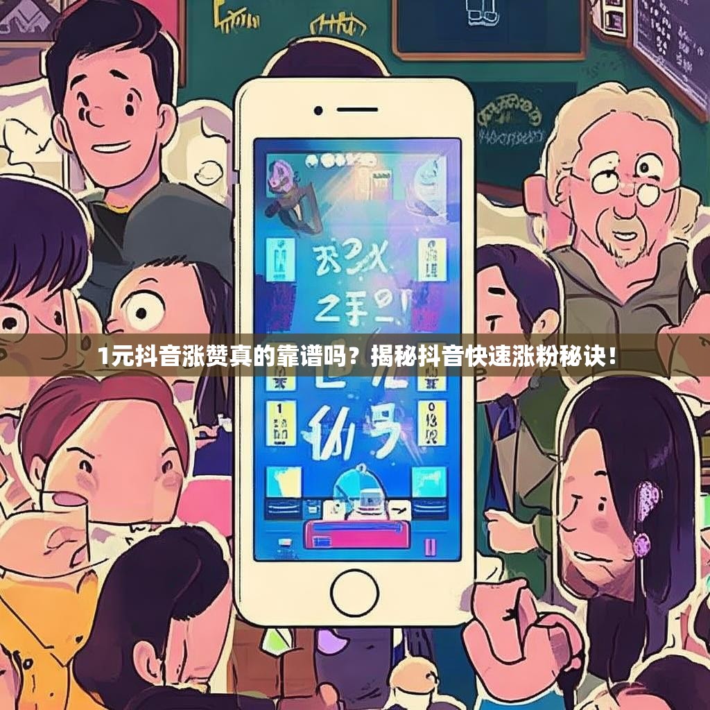 1元抖音涨赞真的靠谱吗？揭秘抖音快速涨粉秘诀！